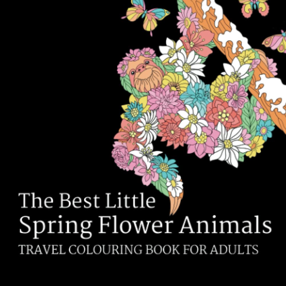 The Best Little Spring Flower Animal Travel Colouring Book for Adults